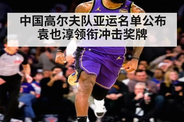 中国高尔夫队亚运名单公布 袁也淳领衔冲击奖牌