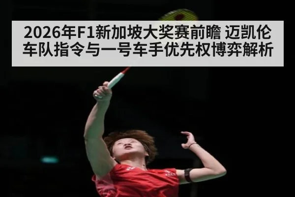 2026年F1新加坡大奖赛前瞻 迈凯伦车队指令与一号车手优先权博弈解析