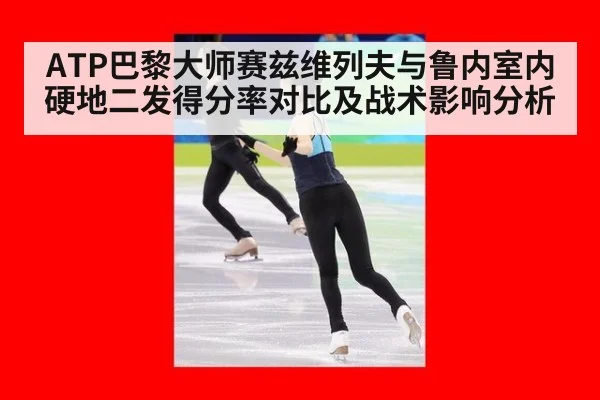 ATP巴黎大师赛兹维列夫与鲁内室内硬地二发得分率对比及战术影响分析
